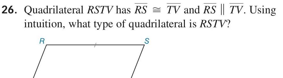 26 Quadrilateral RSTV has RS TV and RS TV Using intuition what type of quadrilateral is RSTV R S