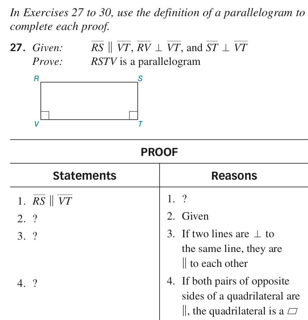 In Exercises 27 to 30 use the definition of a parallelogram to complete each proof 27 Given Prove R V 1 RS VT 2 3 4 RS VT RV 1 VT and ST VT RSTV is a parallelogram Statements S PROOF Reasons 1 2 Given 3 If two lines are to the same line they are to each other 4 If both pairs of opposite sides of a quadrilateral are II the quadrilateral is a