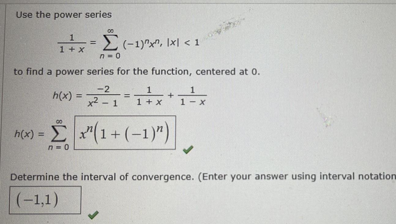 Use the power series 1 1 x to find a power h x h x 00 n 0 00 1 x Ixl 1 n 0 series for the function centered at 0 2 x 1 x 1 1 1 1 x 1 X Determine the interval of convergence Enter your answer using interval notation 1 1