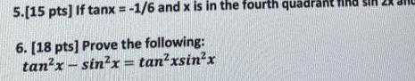 5 15 pts If tanx 1 6 and x is in the fourth quadrant 6 18 pts Prove the following tan x sin x tan xsin x