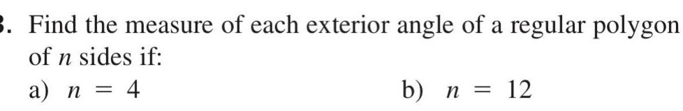 3 Find the measure of each exterior angle of a regular polygon of n sides if a n 4 b n 12
