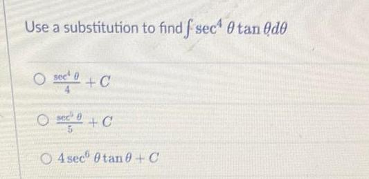 Use a substitution to find f sec 0 tan de sec 0 Os C O4 sec 0 tan0 C