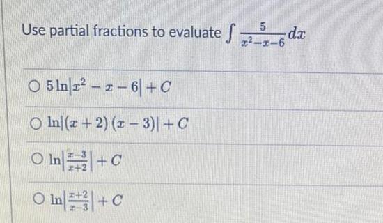 Use partial fractions to evaluate d dx O 5 ln 2 1 6 C O In x 2 x 3 C O In C O In C 5 x x 6