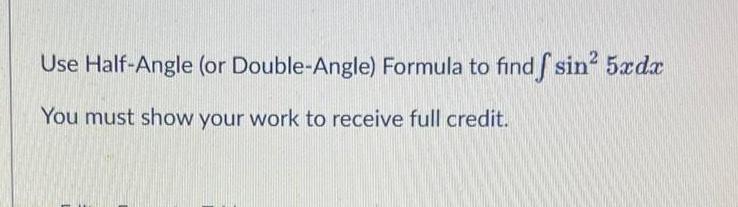 Use Half Angle or Double Angle Formula to find f sin 5xdx You must show your work to receive full credit