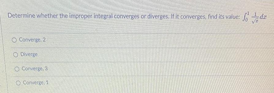 So Determine whether the improper integral converges or diverges If it converges find its value da Converge 2 Diverge Converge 3 Converge 1