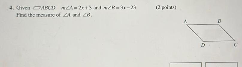 4 Given ABCD m A 2x 3 and m B 3x 23 Find the measure of ZA and ZB 2 points A D B C