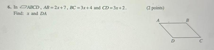 6 In ABCD AB 2x 7 BC 3x 4 and CD 3x 2 Find x and DA 2 points D B C