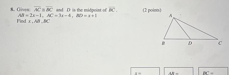 8 Given AC BC and D is the midpoint of BC AB 2x 1 AC 3x 4 BD x 1 Find x AB BC X 2 points B A AB D BC C