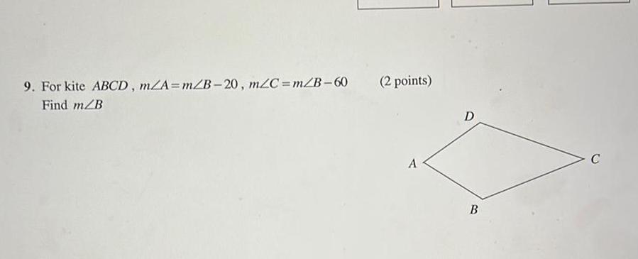 9 For kite ABCD m A m B 20 m C m B 60 Find m B 2 points A D B C