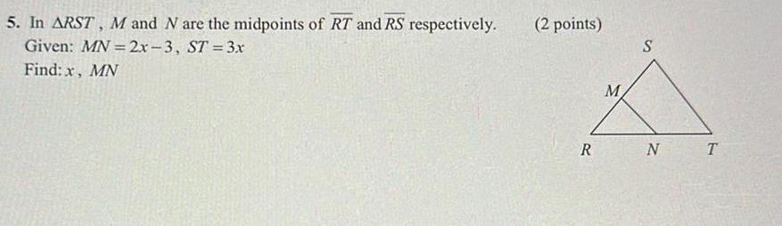 5 In ARST M and N are the midpoints of RT and RS respectively Given MN 2x 3 ST 3x Find x MN 2 points R M S N T