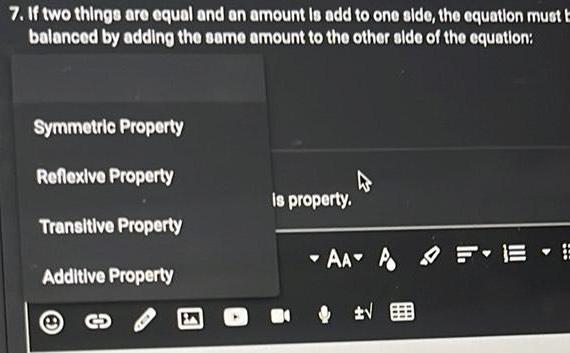 7 If two things are equal and an amount is add to one side the equation must E balanced by adding the same amount to the other side of the equation Symmetric Property Reflexive Property Transitive Property Additive Property is property W AAA FE E