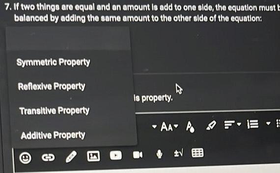 7 If two things are equal and an amount is add to one side the equation must E balanced by adding the same amount to the other side of the equation Symmetric Property Reflexive Property Transitive Property Additive Property is property W AAA FE E