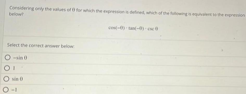 Considering only the values of 0 for which the expression is defined which of the following is equivalent to the expression below Select the correct answer below sin 0 01 sin 0 O 1 cos 0 tan 0 csc 0