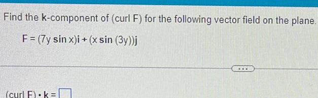 Find the k component of curl F for the following vector field on the plane F 7y sin x i x sin 3y j curl F k www