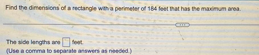 Find the dimensions of a rectangle with a perimeter of 184 feet that has the maximum area The side lengths are feet Use a comma to separate answers as needed