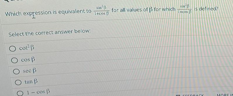 Which expression is equivalent to Select the correct answer below O cot B O cos B sec O tan 01 cos B sin B 1 cos B for all values of B for which sin 1 cos B is defined FEEDBACK MORE IN