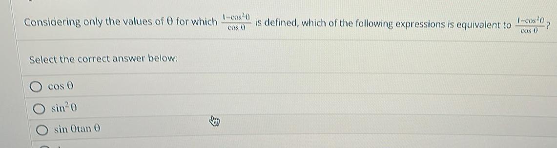 Considering only the values of 0 for which I cos 0 is defined which of the following expressions is equivalent to I cos 07 Cos 0 Select the correct answer below cos sin 0 sin Otan 0