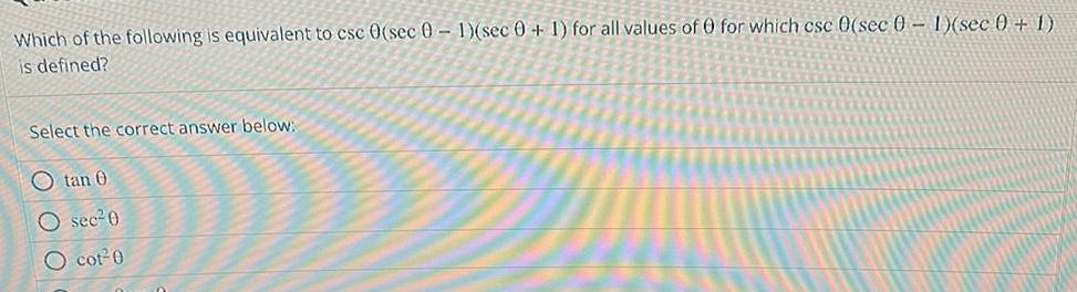 Which of the following is equivalent to csc 0 sec 0 1 sec 0 1 for all values of 0 for which csc 0 sec 0 1 sec 0 1 is defined Select the correct answer below Otan 0 Osec 0 O cot 0