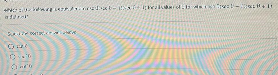 Which of the following is equivalent to csc 0 sec 0 1 sec 0 1 for all values of 0 for which csc 0 sec 0 1 sec 0 1 is defined Select the correct answer below Otan 0 Osec 0 O cot 0