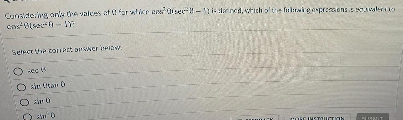 Considering only the values of 0 for which cos 0 sec 0 1 is defined which of the following expressions is equivalent to cos 0 sec 0 1 Select the correct answer below sec 0 sin Otan 0 sin 0 sin 0 FEEDRACK MORE INSTRUCTION SUBMIT