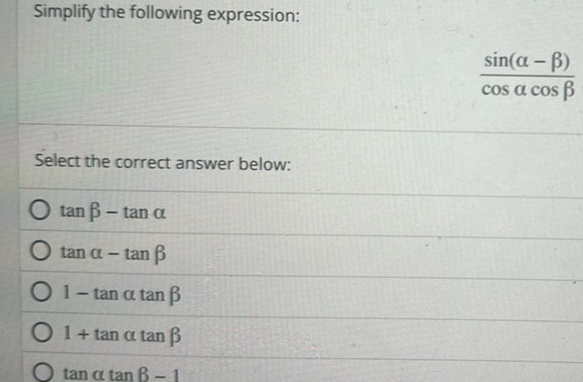 Simplify the following expression Select the correct answer below O tan tan a tan a tan 01 tan a tan p O 1 tan a tan tan a tan B 1 sin a b cos a cos p