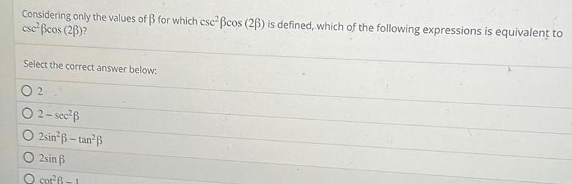 Considering only the values of for which csc cos 23 is defined which of the following expressions is equivalent to csc cos 23 Select the correct answer below 2 O2 sec O2sin tan 2sin 6 O cor B 1