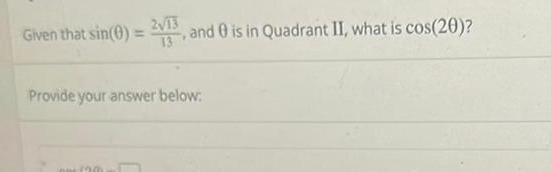 Given that sin 0 213 and is in Quadrant II what is cos 20 2 13 Provide your answer below 20