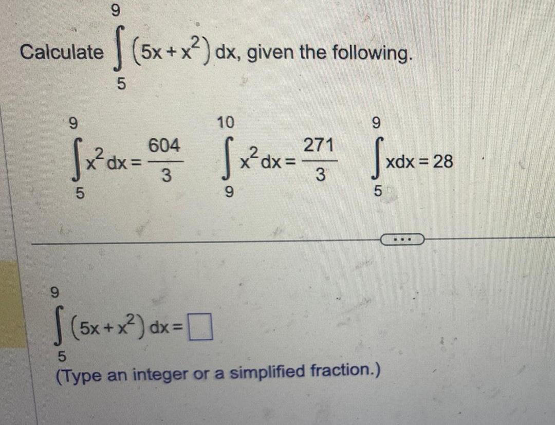 Calculate 5x x dx given the following 9 9 5 5 x cx 804 3 10 Sx dx 271 3 9 5 5x x dx Type an integer or a simplified fraction xdx 28