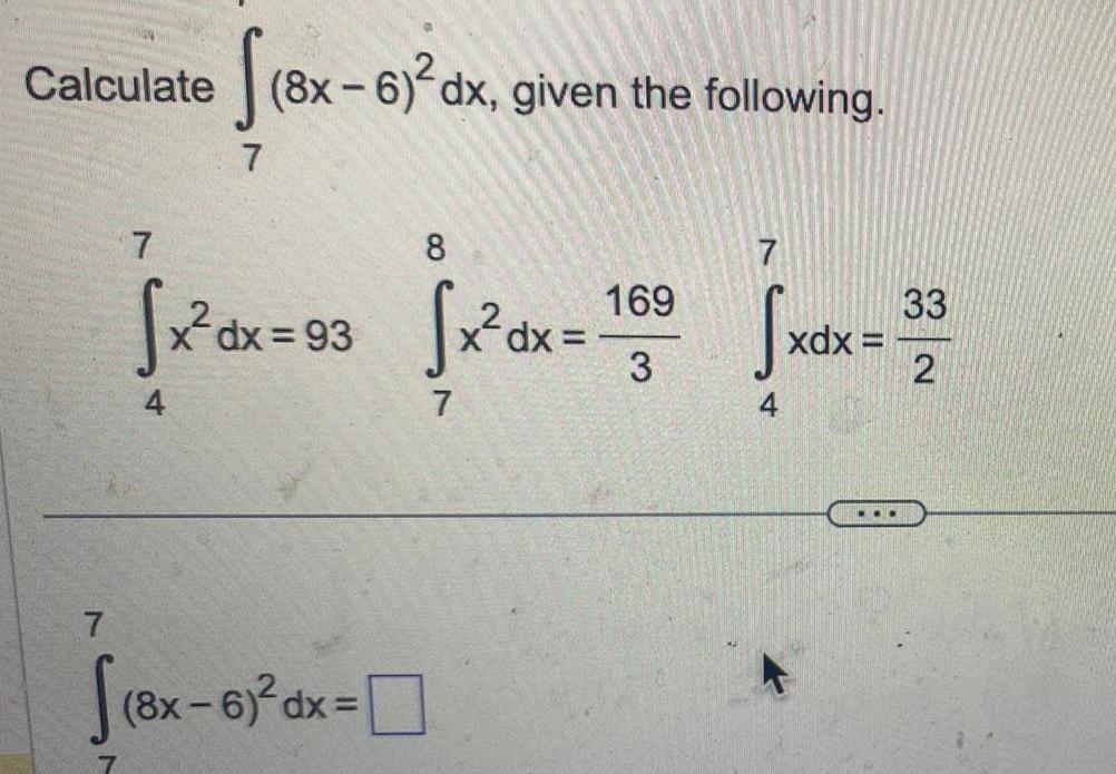 Calculate f 8x 6 dx given the following 7 7 7 8 7 x dx 93 1x dx 100 xcx 20 169 33 3 2 7 7 4 8x 6 dx