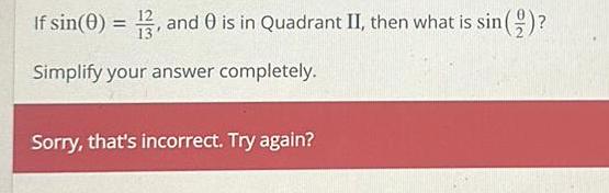 If sin 0 13 and 0 is in Quadrant II then what is sin Simplify your answer completely Sorry that s incorrect Try again