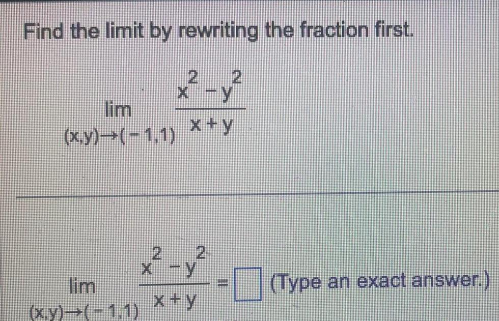 Find the limit by rewriting the fraction first lim x y 1 1 lim x y 1 1 y x y x y x y III Type an exact answer