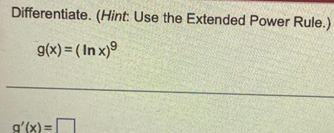 Differentiate Hint Use the Extended Power Rule g x In x 9 g x