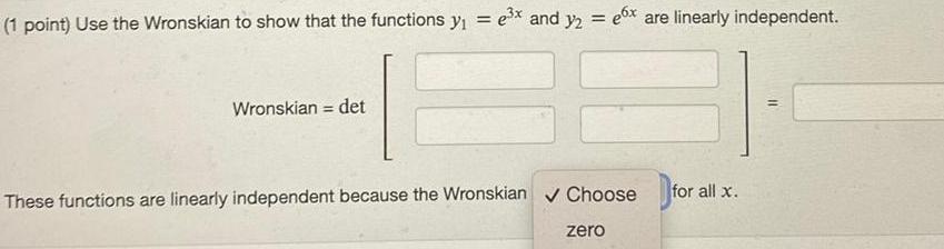 1 point Use the Wronskian to show that the functions y e x and y ex are linearly independent Wronskian det These functions are linearly independent because the Wronskian Choose zero for all x