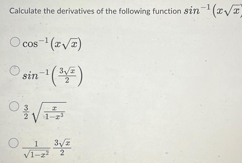 Calculate the derivatives of the following function sin 1 x x Ocos x x 1 sin O 1 2 3 ONA 2 1 x 3 x 1 1 x 2