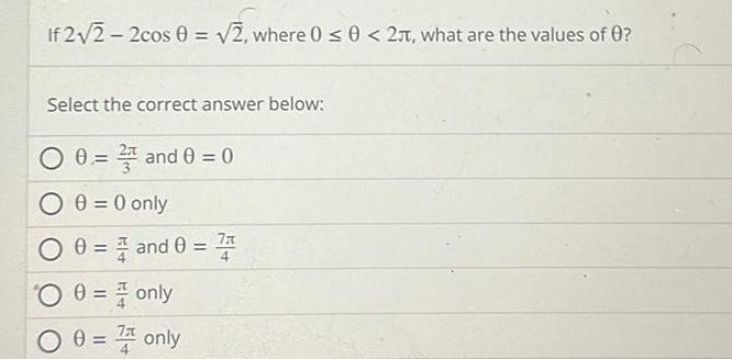 If 2 2 2cos 0 2 where 0 0 2 what are the values of 0 Select the correct answer below 0 2 and 0 0 O 0 0 only 0 0 and 0 0 0 only 7x 0 0 7 only 7x