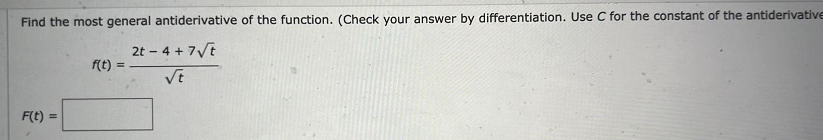 Find the most general antiderivative of the function Check your answer by differentiation Use C for the constant of the antiderivative 2t 4 7 t t F t f t