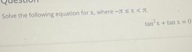 Solve the following equation for x where S X T tan x tan x 0