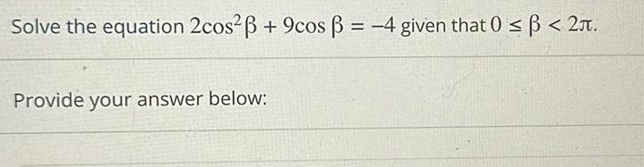 Solve the equation 2cos 9cos 4 given that 0 2 Provide your answer below