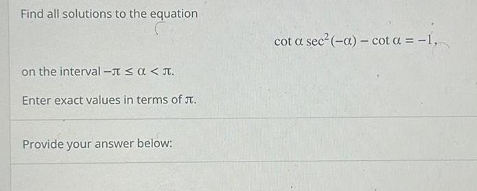 Find all solutions to the equation on the interval Enter exact values in terms of Provide your answer below cot a sec a cot a 1