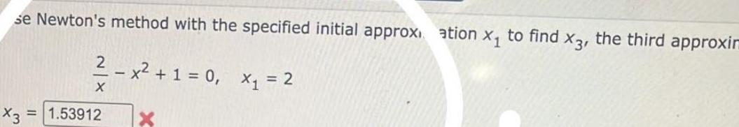 se Newton s method with the specified initial approx ation x to find x3 the third approxim x 1 0 X 2 X X3 1 53912 2