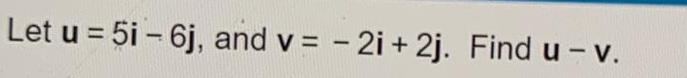 Let u 5i 6j and v 2i 2j Find u v