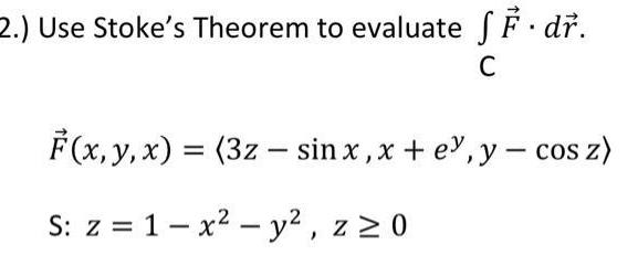 2 Use Stoke s Theorem to evaluate SF d C F x y x 3zsin x x e y cos z S z 1x y z 0 Z