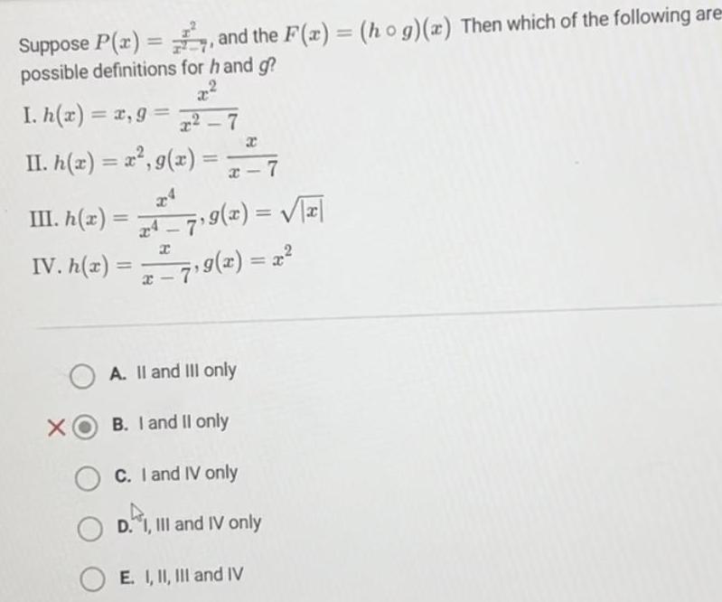 Suppose P x and the F x hog x Then which of the following are possible definitions for hand g I h x x g II h x x g x X x 2 x 7 H III h 2 37 9 2 IV h x 7 9 x x x 7 x 7 8 OA II and III only B I and II only C I and IV only D I III and IV only E I II III and IV