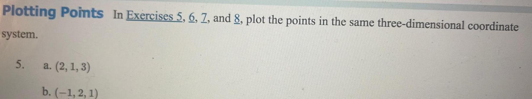 Plotting Points In Exercises 5 6 7 and 8 plot the points in the same three dimensional coordinate system 5 a 2 1 3 b 1 2 1