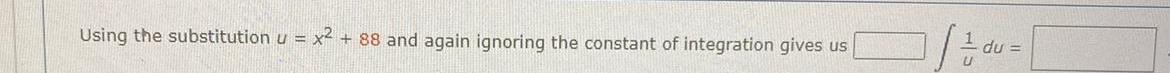 Using the substitution u x2 88 and again ignoring the constant of integration gives us du