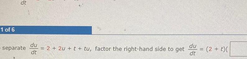 1 of 6 dt separate du 2 2u t tu factor the right hand side to get dt du dt 2 t