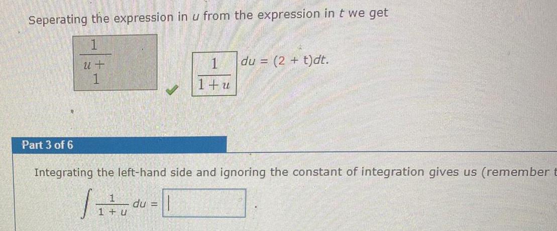 Seperating the expression in u from the expression in t we get 1 u 1 Part 3 of 6 1 1 u du 2 t dt Integrating the left hand side and ignoring the constant of integration gives us remember t du 1 u