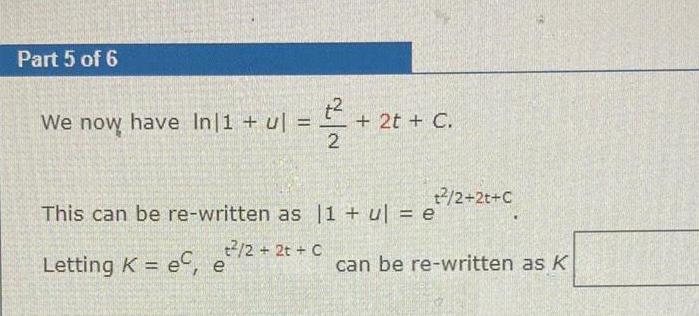 Part 5 of 6 We now have In 1 ul 11 2 2 2t C 2 2t C This can be re written as 11 u e 2 2t C Letting K e e can be re written as K