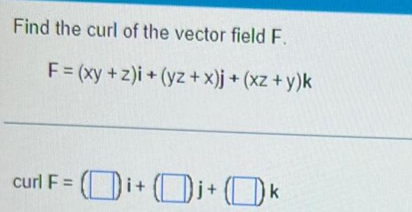 Find the curl of the vector field F F xy z i yz x j xz y k curl F i i k