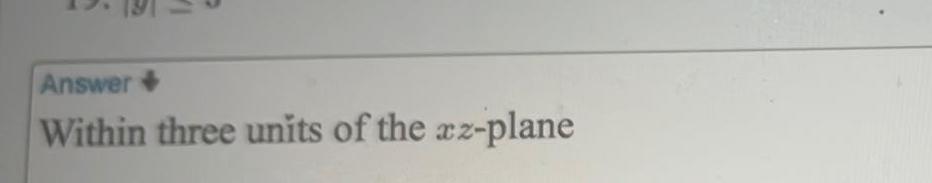 Answer Within three units of the xz plane